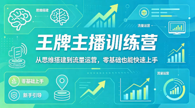 抖音王牌主播训练营，从思维搭建到流量运营，零基础也能快速上手-阿俊淘金