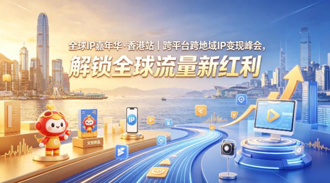 全球IP嘉年华·香港站｜跨平台跨地域IP变现峰会，解锁全球流量新红利-阿俊淘金