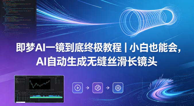 即梦AI一镜到底终极教程｜小白也能会，AI自动生成无缝丝滑长镜头-阿俊淘金