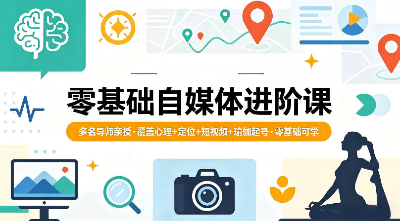 零基础自媒体进阶课，多名导师亲授，覆盖心理+定位+短视频+瑜伽起号，零基础可学-阿俊淘金