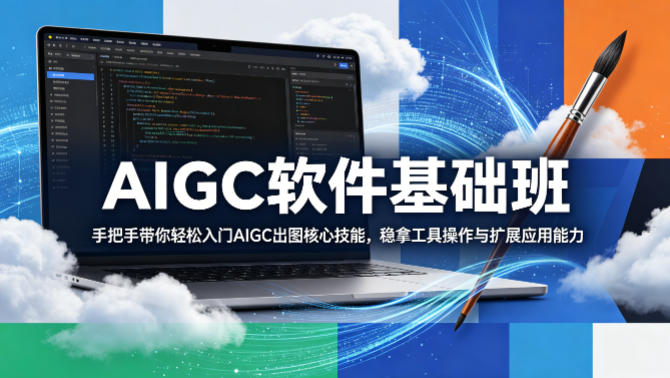 AIGC软件基础班，手把手带你轻松入门AIGC出图核心技能，稳拿工具操作与扩展应用能力-阿俊淘金