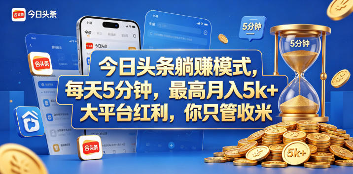 今日头条躺赚模式，每天5分钟，最高月入5k+，大平台红利，你只管收米【揭秘】-阿俊淘金