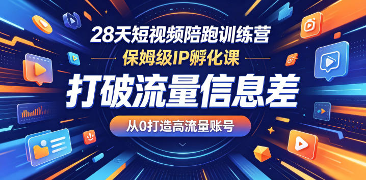 28天短视频陪跑训练营，保姆级IP孵化课，打破流量信息差，从0打造高流量账号-阿俊淘金