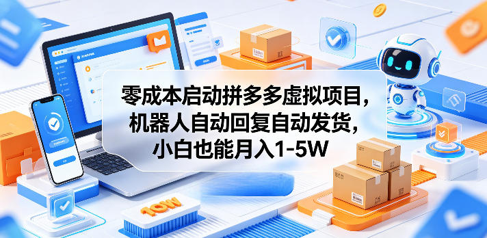 零成本启动拼多多虚拟项目，机器人自动回复自动发货，小白也能月入1-5W【揭秘】-阿俊淘金