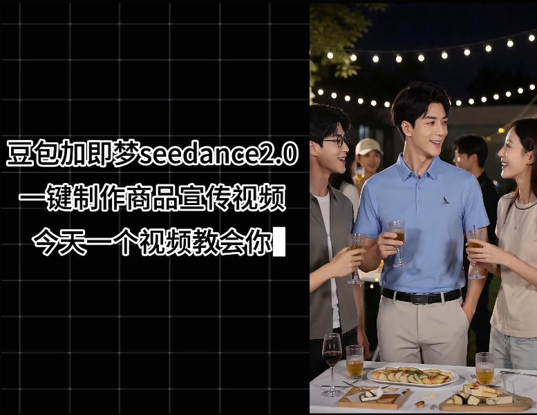 豆包加即梦seedance2.0一键制作商品宣传视频，今天一个视频教会你，全程无需手动剪辑-阿俊淘金