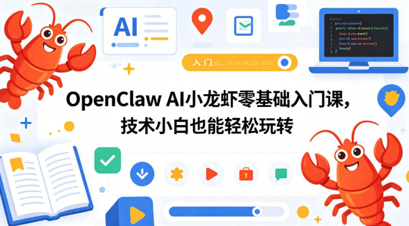 OpenClaw AI小龙虾零基础入门课，技术小白也能轻松玩转（更新0522）-阿俊淘金