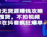 抖音无货源赚钱攻略，不囤货，不拍视频，带你在抖音疯狂爆单-第一资源库
