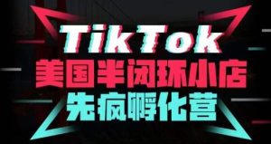 疯人院·TikTok美国半闭环小店孵化营,抢占TikTok美国蓝海市场,开店、运营、带货、投流全实操-第一资源库