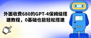 外面收费680的GPT-4保姆级搭建教程,0基础也能轻松搭建【揭秘】-第一资源库