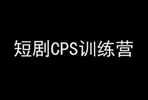 短剧CPS训练营，百亿市场规模，新手可躺赚的项目-第一资源库