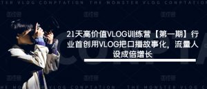 21天高价值VLOG训练营【第一期】行业首创用VLOG把口播故事化,流量人设成倍增长-第一资源库