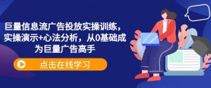 巨量信息流广告投放实操训练,实操演示+心法分析,从0基础成为巨量广告高手-第一资源库