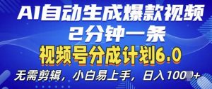 视频分成计划6.0，AI自动生成爆款视频，2分钟一条，小白易上手【揭秘】-第一资源库