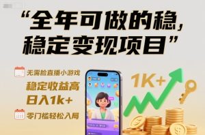 全年可做的稳定变现项目，无需露脸直播小游戏，稳定收益高，日入1k+，零门槛轻松入局【揭秘】-第一资源库