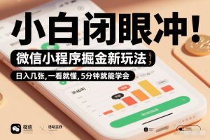 微信小程序掘金新玩法,日入几张,一看就懂,5分钟就能学会,小白闭眼冲【揭秘】-第一资源库