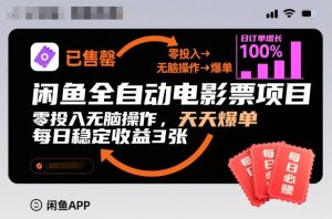 闲鱼全自动电影票项目,零投入无脑操作,天天爆单,每日稳定收益3张【揭秘】-第一资源库