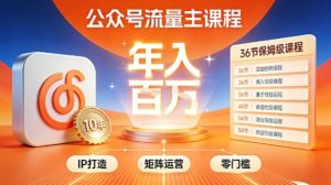 公众号流量主零门槛賺钱秘籍!覆盖全环节实战技巧,IP搭建+矩阵运营,月入几个W-第一资源库