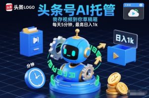 头条号AI托管，我存视频到你草稿箱，每天5分钟，最高日入1k【揭秘】-第一资源库