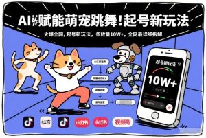 AI赋能萌宠跳舞，火爆全网，起号新玩法，条条播放量10W+，全网最详细拆解-第一资源库