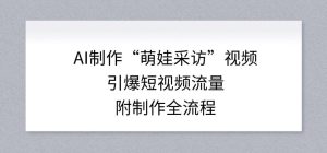 AI制作“萌娃采访”视频，引爆短视频流量，附制作全流程-第一资源库