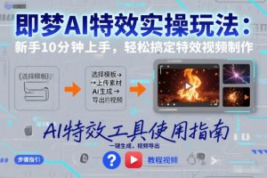 即梦AI特效实操玩法：新手10分钟上手，轻松搞定特效视频制作-第一资源库