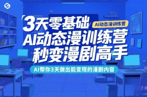 3天零基础AI动态漫训练营,秒变漫剧高手,AI帮你3天做出能变现的漫剧内容-第一资源库