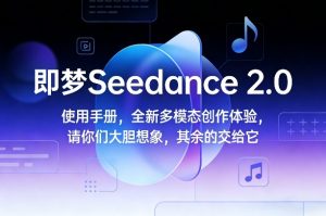 即梦Seedance 2.0使用手册，全新多模态创作体验，请你们大胆想象，其余的交给它-第一资源库
