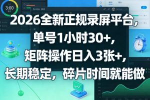 2026全新正规录屏平台,单号1小时30+,矩阵操作日入3张+,长期稳定,碎片时间就能做【揭秘】-阿俊淘金
