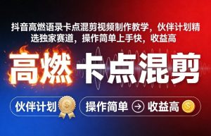 抖音高燃语录卡点混剪视频制作教学，伙伴计划精选独家赛道，操作简单上手快，收益高-阿俊淘金