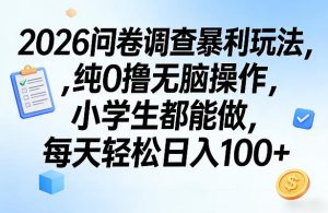 2026问卷调查暴利玩法,纯0撸无脑操作,小学生都能做,每天轻松日入100+【揭秘】-阿俊淘金