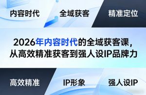 2026年内容时代的全域获客课，从高效精准获客到强人设IP品牌力-阿俊淘金