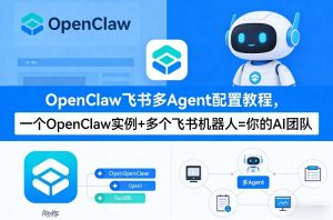 OpenClaw飞书多Agent配置教程(破局星球版),一个OpenClaw实例+多个飞书机器人=你的AI团队-阿俊淘金