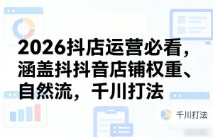 2026抖店运营必看，涵盖抖音店铺权重、自然流，千川打法-阿俊淘金
