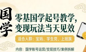 国学小白零基起号,实操当天见效,单账号日收益1k+,适合人群:宝妈、学生党、上班族【揭秘】-阿俊淘金