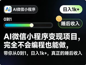 AI微信小程序变现项目,完全不会编程也能做,带你从0到1,日入1k+,真正的睡后收入-阿俊淘金