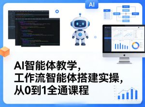 AI智能体教学,工作流智能体搭建实操,从0到1全通课程-阿俊淘金