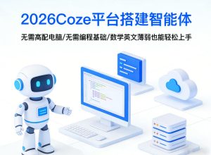 2026Coze平台搭建智能体,无需高配电脑、无需编程基础,哪怕数学和英文薄弱也能轻松上手-阿俊淘金