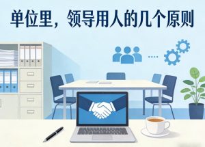 付费文章:单位里,领导用人的几个原则-阿俊淘金