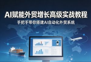 AI赋能外贸增长高级实战教程，手把手带你搭建AI自动化外贸系统-阿俊淘金