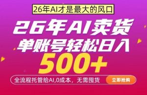 AI全自动卖货，0成本出单，单账号轻松日入500+，24小时出收益，无需囤货【揭秘】-阿俊淘金