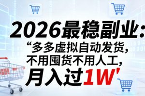 2026最稳副业：多多虚拟自动发货，不用囤货不用人工，月入过1W【揭秘】-阿俊淘金