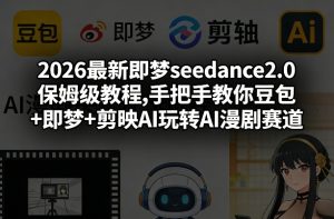 2026最新即梦seedance2.0保姆级教程,手把手教你豆包+即梦+剪映AI玩转AI漫剧赛道-阿俊淘金