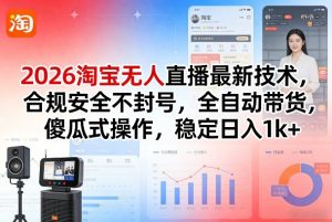 2026淘宝无人直播最新技术,合规安全不封号,全自动带货,傻瓜式操作,稳定日入1k+【揭秘】-阿俊淘金