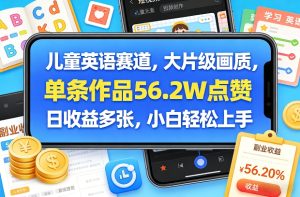 儿童英语赛道，大片级画质，单条作品56.2W点赞，日收益多张，小白轻松上手-阿俊淘金