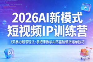 2026AI新模式短视频IP训练营,3天暴力起号玩法,手把手教学AI不露脸带货爆单技巧(更新)-阿俊淘金