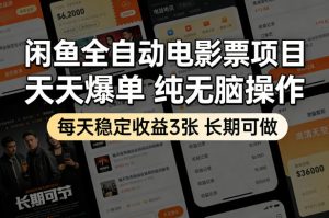 闲鱼全自动电影票项目，天天爆单，纯无脑操作，每天稳定收益3张，长期可做【揭秘】-阿俊淘金