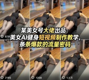 某美女号大佬出品：美女AI健身短视频制作教学，条条爆款的流量密码-阿俊淘金