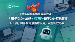 财务AI智能体提效实战课｜扣子2.0+龙虾+豆包等多AI工具，财务全场景落地应用，告别低效办公-阿俊淘金