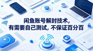 闲鱼账号解封技术，有需要自己测试，不保证百分百-阿俊淘金