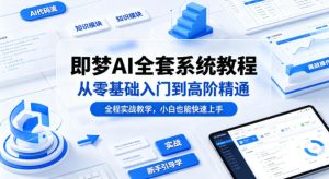 即梦AI全套系统教程，从零基础入门到高阶精通，全程实战教学，小白也能快速上手-阿俊淘金